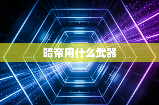 暗帝用什么武器