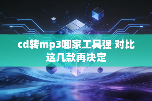 cd转mp3哪家工具强 对比这几款再决定