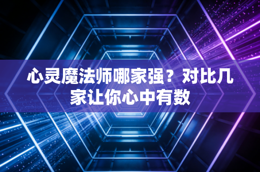 心灵魔法师哪家强？对比几家让你心中有数