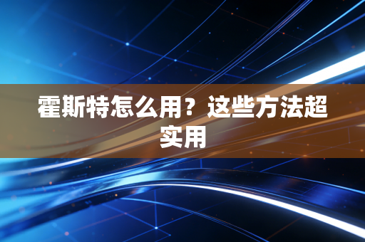 霍斯特怎么用？这些方法超实用