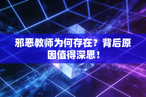 邪恶教师为何存在？背后原因值得深思！