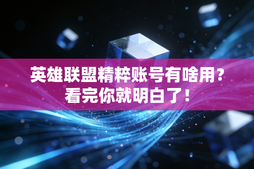 英雄联盟精粹账号有啥用？看完你就明白了！