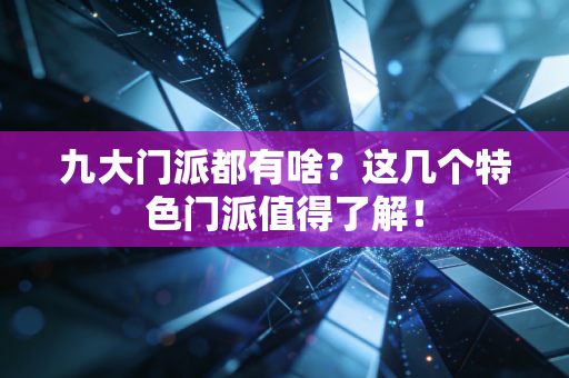 九大门派都有啥？这几个特色门派值得了解！