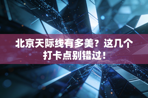 北京天际线有多美？这几个打卡点别错过！