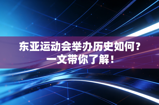 东亚运动会举办历史如何？一文带你了解！