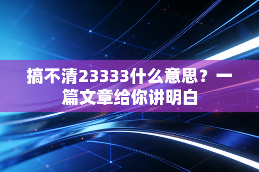 搞不清23333什么意思?一篇文章给你讲明白