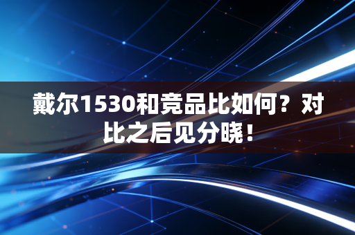 戴尔1530和竞品比如何？对比之后见分晓！