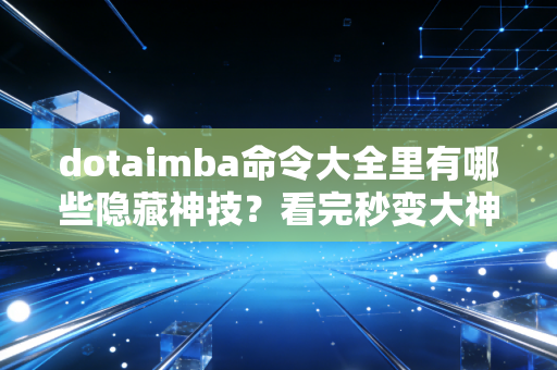dotaimba命令大全里有哪些隐藏神技？看完秒变大神！