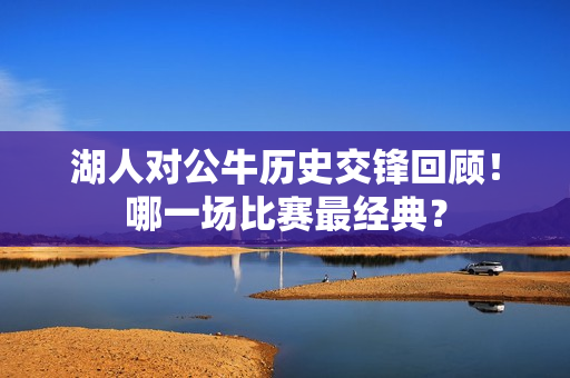 湖人对公牛历史交锋回顾！哪一场比赛最经典？