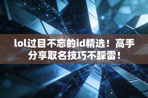 lol过目不忘的id精选！高手分享取名技巧不踩雷！