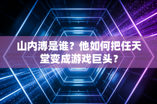 山内溥是谁?他如何把任天堂变成游戏巨头?