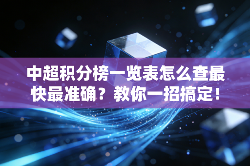 中超积分榜一览表怎么查最快最准确？教你一招搞定！