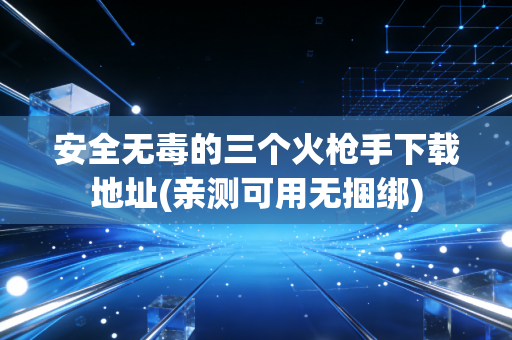 安全无毒的三个火枪手下载地址(亲测可用无捆绑)