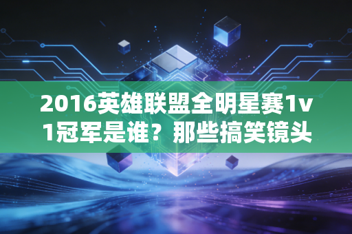 2016英雄联盟全明星赛1v1冠军是谁？那些搞笑镜头别错过！
