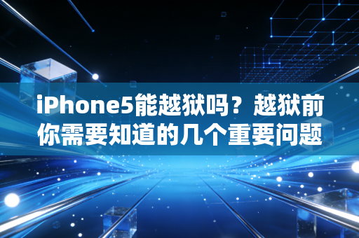 iPhone5能越狱吗？越狱前你需要知道的几个重要问题！