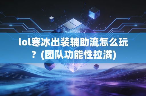 lol寒冰出装辅助流怎么玩？(团队功能性拉满)