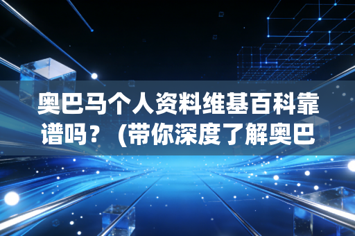 奥巴马个人资料维基百科靠谱吗？ (带你深度了解奥巴马)