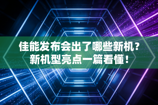 佳能发布会出了哪些新机？新机型亮点一篇看懂！
