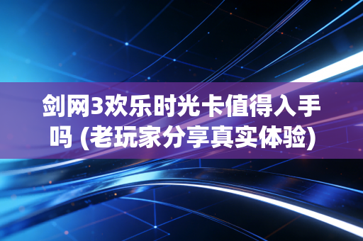 剑网3欢乐时光卡值得入手吗 (老玩家分享真实体验)