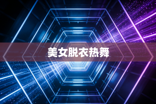 美女脱衣热舞