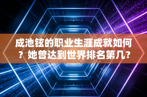 成池铉的职业生涯成就如何？她曾达到世界排名第几？