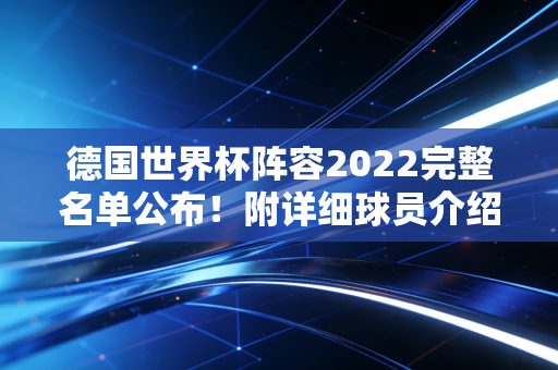 德国世界杯阵容2022完整名单公布！附详细球员介绍！