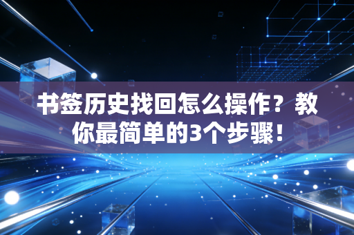 书签历史找回怎么操作？教你最简单的3个步骤！