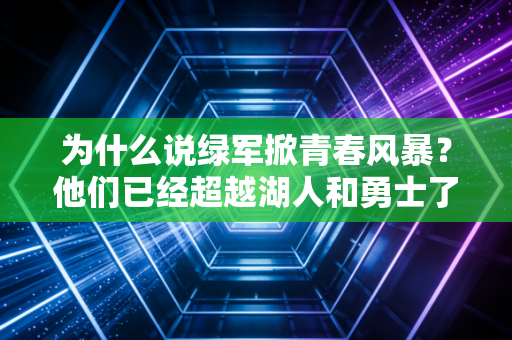 为什么说绿军掀青春风暴？他们已经超越湖人和勇士了吗？