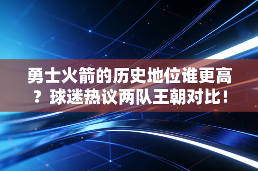勇士火箭的历史地位谁更高？球迷热议两队王朝对比！