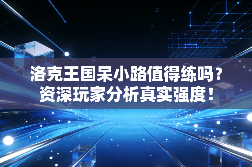 洛克王国呆小路值得练吗?资深玩家分析真实强度!
