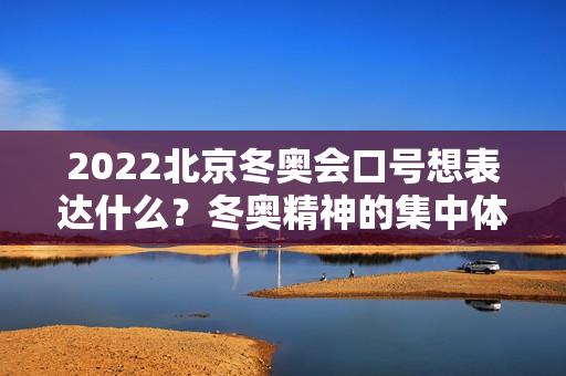 2022北京冬奥会口号想表达什么？冬奥精神的集中体现！