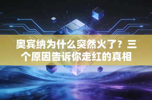 奥宾纳为什么突然火了？三个原因告诉你走红的真相