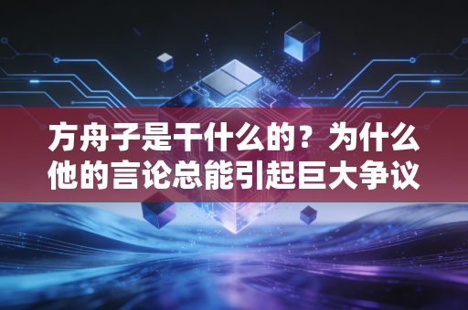 方舟子是干什么的？为什么他的言论总能引起巨大争议？