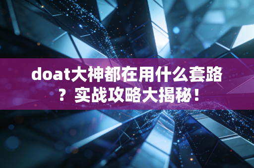 doat大神都在用什么套路？实战攻略大揭秘！