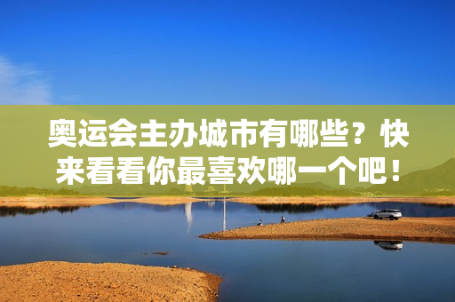 奥运会主办城市有哪些？快来看看你最喜欢哪一个吧！