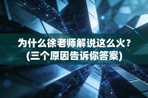 为什么徐老师解说这么火？(三个原因告诉你答案)