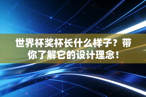 世界杯奖杯长什么样子？带你了解它的设计理念！