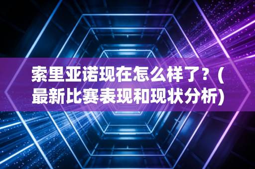 索里亚诺现在怎么样了？(最新比赛表现和现状分析)