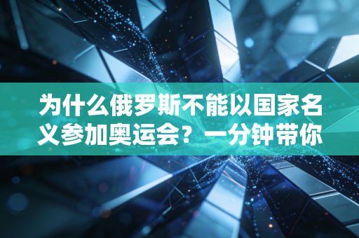 为什么俄罗斯不能以国家名义参加奥运会？一分钟带你了解背后的真相！