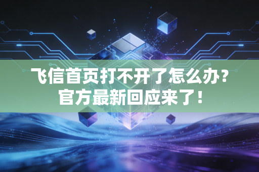 飞信首页打不开了怎么办？官方最新回应来了！