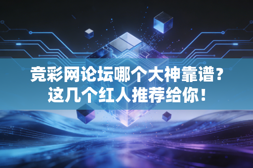 竞彩网论坛哪个大神靠谱？这几个红人推荐给你！