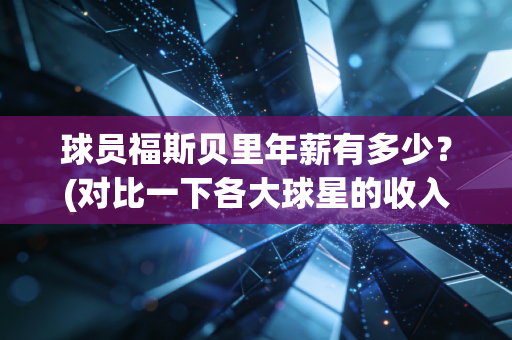 球员福斯贝里年薪有多少？(对比一下各大球星的收入)