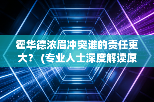 霍华德浓眉冲突谁的责任更大？ (专业人士深度解读原因)