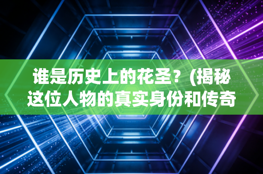 谁是历史上的花圣？(揭秘这位人物的真实身份和传奇故事)