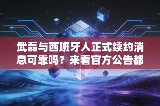 武磊与西班牙人正式续约消息可靠吗？来看官方公告都说了啥！