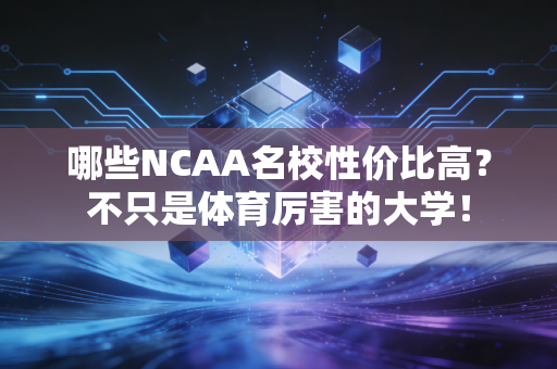 哪些NCAA名校性价比高？不只是体育厉害的大学！