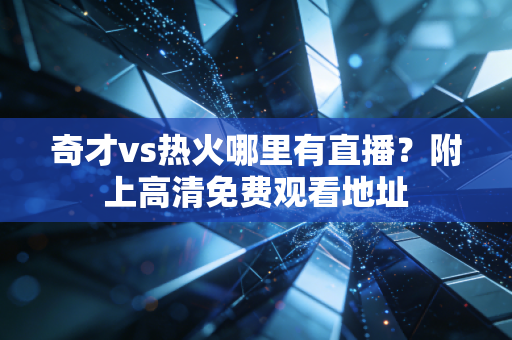 奇才vs热火哪里有直播？附上高清免费观看地址