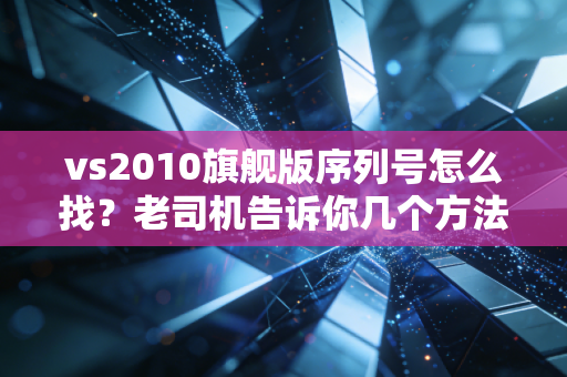 vs2010旗舰版序列号怎么找？老司机告诉你几个方法！