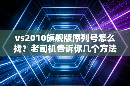 vs2010旗舰版序列号怎么找？老司机告诉你几个方法！