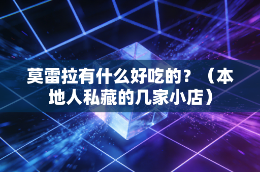 莫雷拉有什么好吃的？（本地人私藏的几家小店）